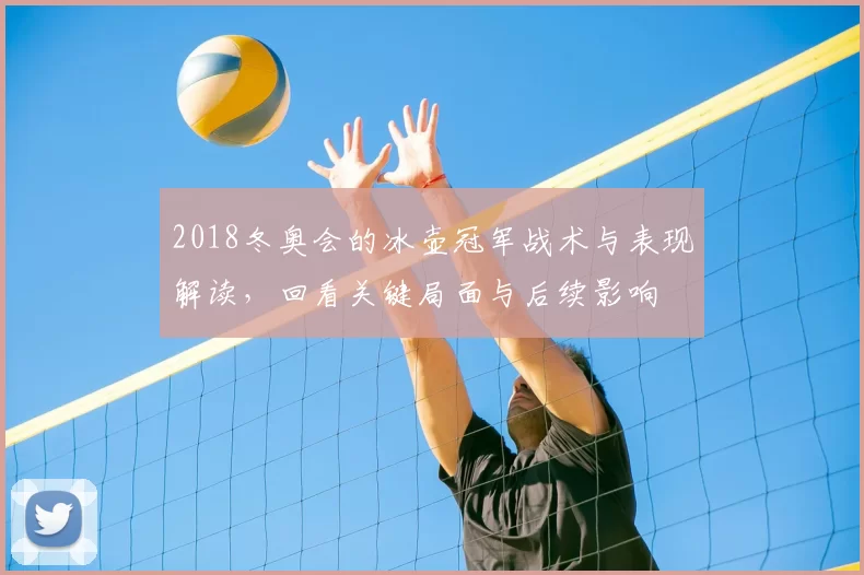 2018冬奥会的冰壶冠军战术与表现解读，回看关键局面与后续影响