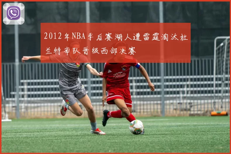 2012年NBA季后赛湖人遭雷霆淘汰杜兰特率队晋级西部决赛