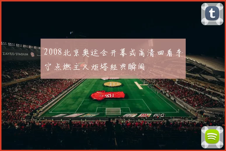 2008北京奥运会开幕式高清回看李宁点燃主火炬塔经典瞬间