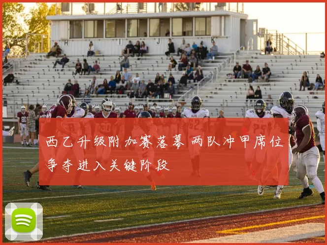 西乙升级附加赛落幕 两队冲甲席位争夺进入关键阶段