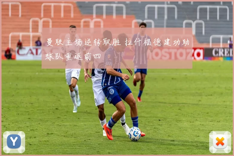 曼联主场逆转取胜 拉什福德建功助球队重返前四