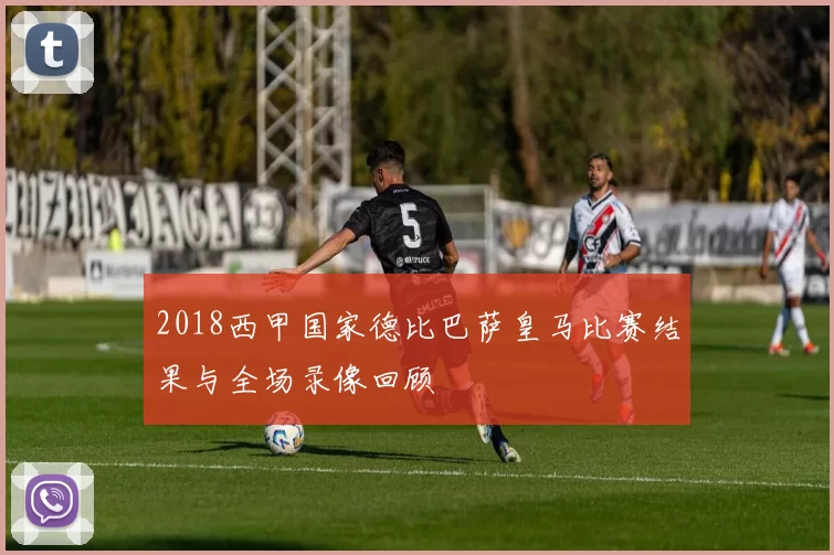 2018西甲国家德比巴萨皇马比赛结果与全场录像回顾