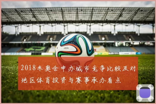 2018冬奥会申办城市竞争比较及对地区体育投资与赛事承办看点