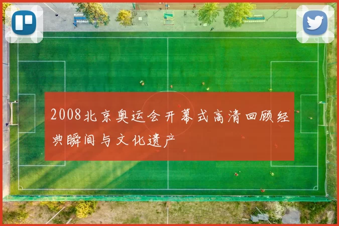 2008北京奥运会开幕式高清回顾经典瞬间与文化遗产