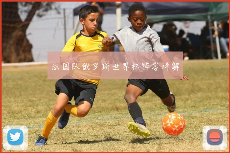 法国队俄罗斯世界杯阵容详解