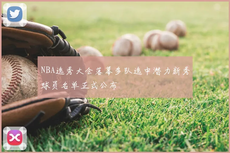 NBA选秀大会落幕多队选中潜力新秀球员名单正式公布